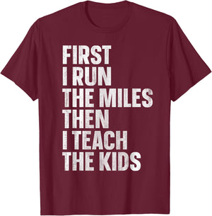 First I Run The Miles Then I Teach The Kids T-Shirt - T-Shirt | Maroon