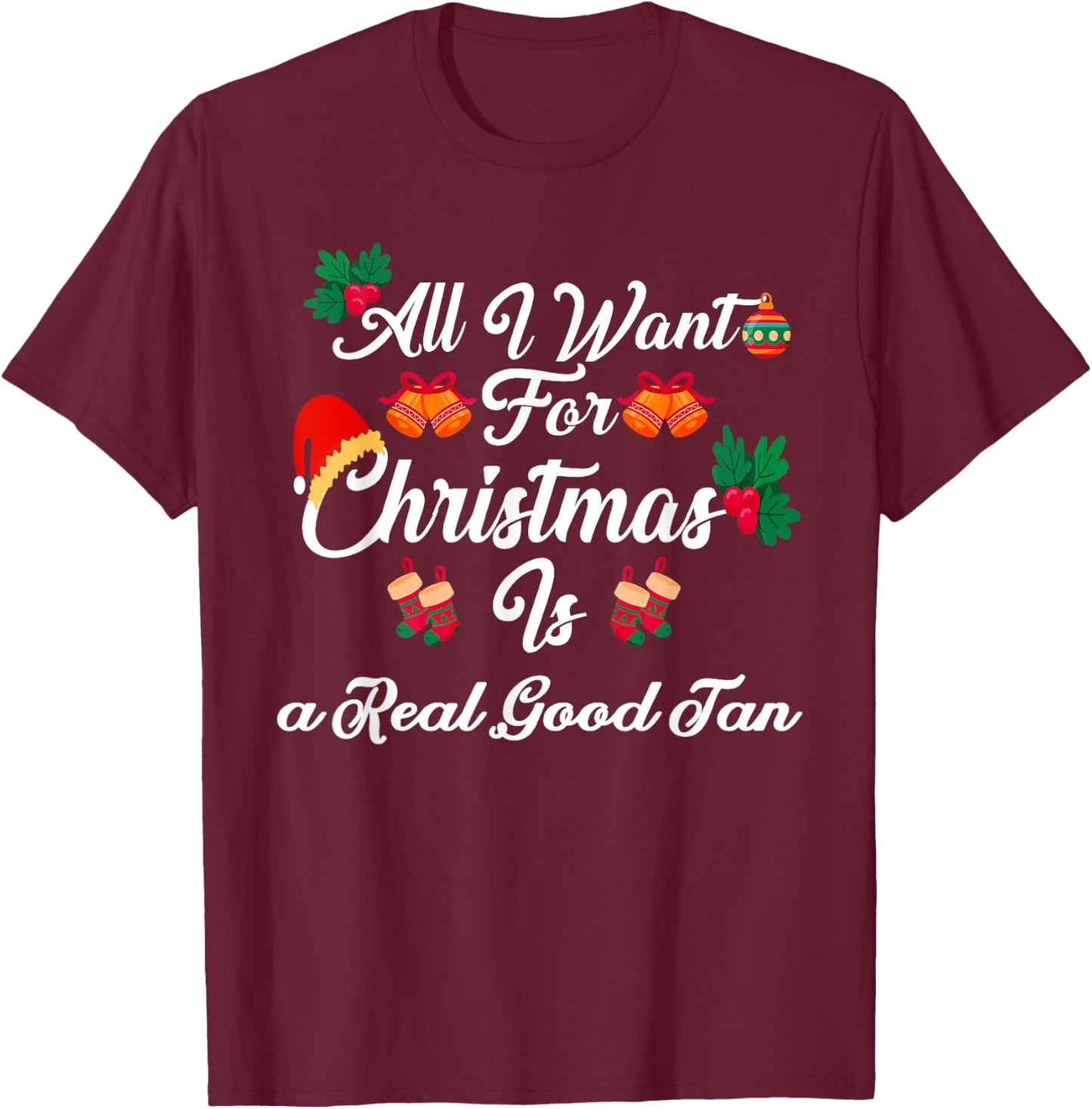 All I Want For Christmas Is Real Good Tan T-Shirt - T-Shirt | Maroon