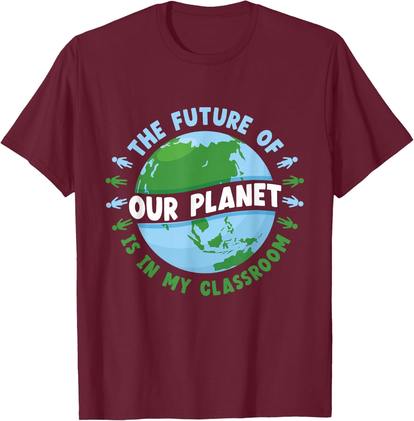 The Future Of Our Planet Is In My Classroom Earth Day Save T-Shirt - T-Shirt | Maroon