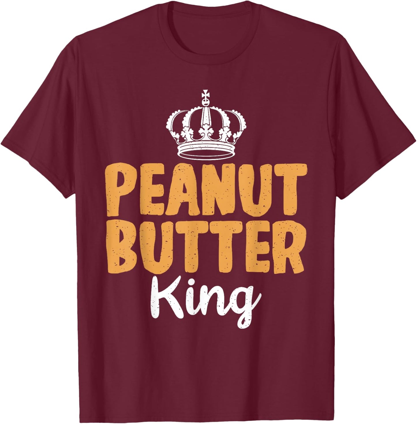 Peanut Butter King funny Peanut Butter Lovers T-Shirt - T-Shirt | Maroon