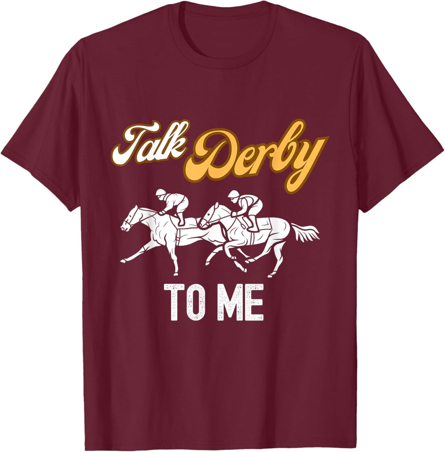 Talk Derby To Me Horse Racing Fan Funny Derby Day T-Shirt - T-Shirt | Maroon