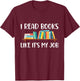 Funny Reading, I Read Books Like It's My Job T-Shirt - T-Shirt | Maroon