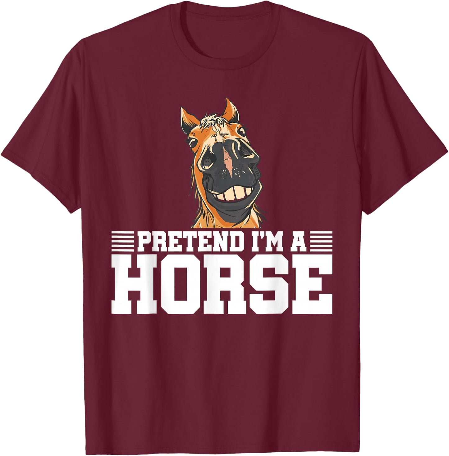 Pretend I'm A Horse Equestrian Horse Riding Horse Lover T-Shirt - T-Shirt | Maroon