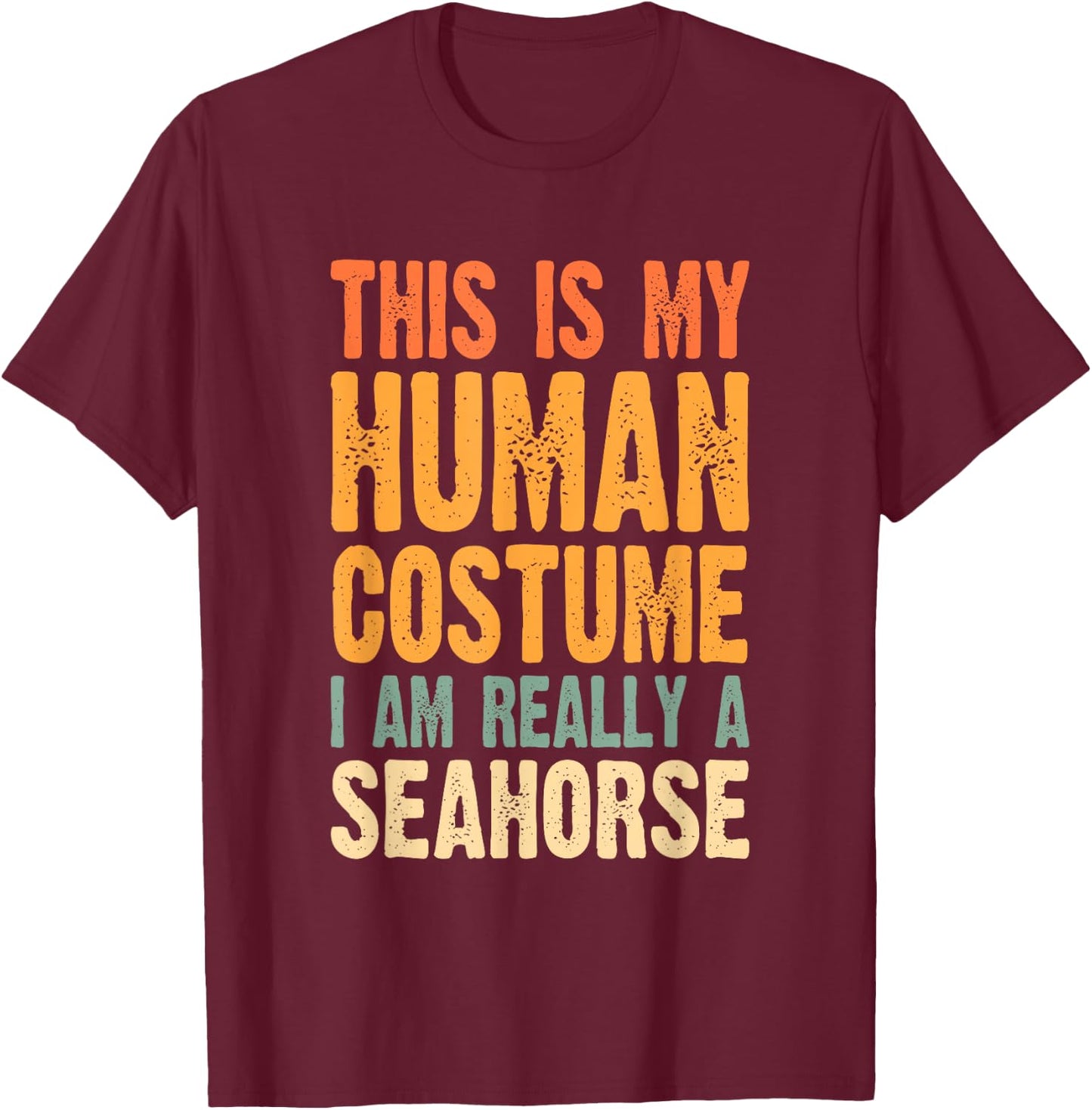 This is My Human Costume I'm Really a Seahorse T-Shirt - T-Shirt | Maroon