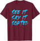 See it Say it Sorted T-Shirt - T-Shirt | Maroon
