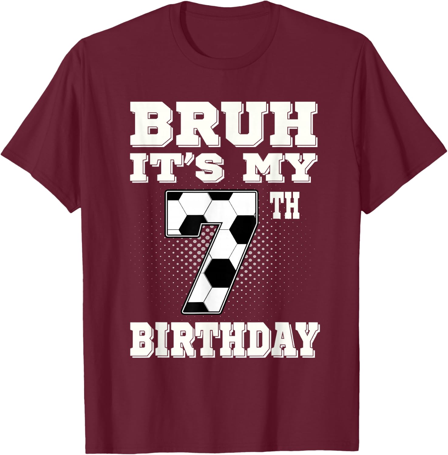 Bruh It's My 7th Birthday 7 Year Old Soccer Kids T-Shirt - T-Shirt | Maroon