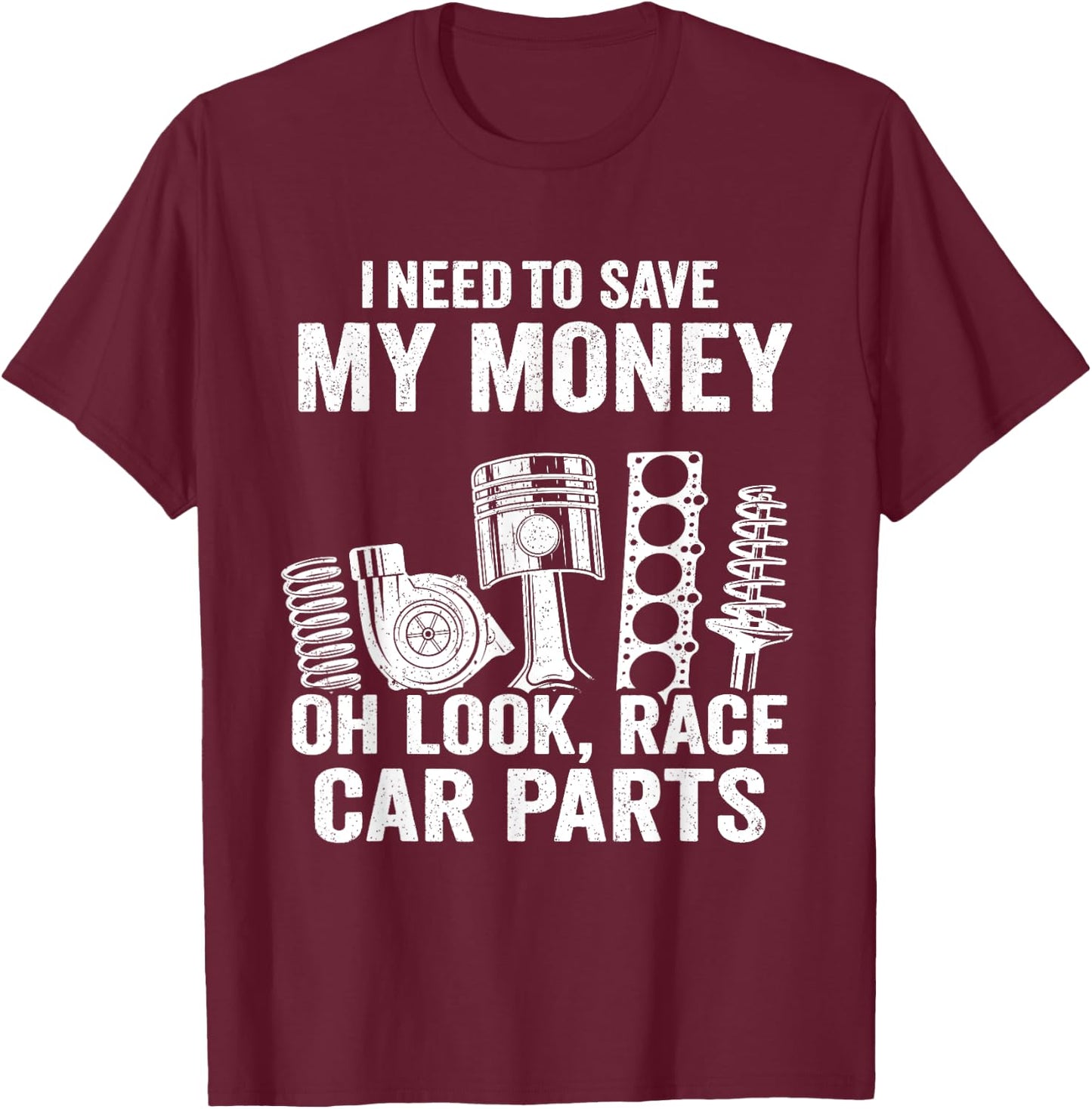 I Need To Save My Money Oh Look Race Car Parts Mechanic T-Shirt - T-Shirt | Maroon