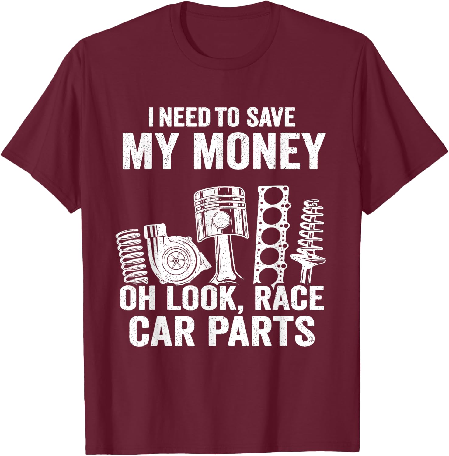 I Need To Save My Money Oh Look Race Car Parts Mechanic T-Shirt - T-Shirt | Maroon
