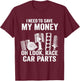 I Need To Save My Money Oh Look Race Car Parts Mechanic T-Shirt - T-Shirt | Maroon