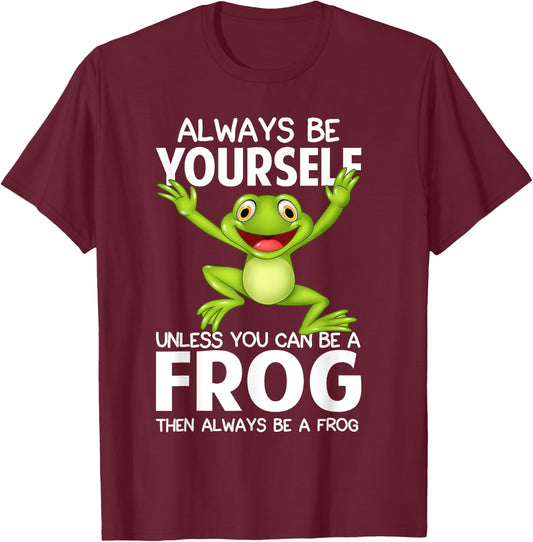 Always Be Yourself Unless You Can Be a Frog Then Be A Frog T-Shirt - T-Shirt | Maroon