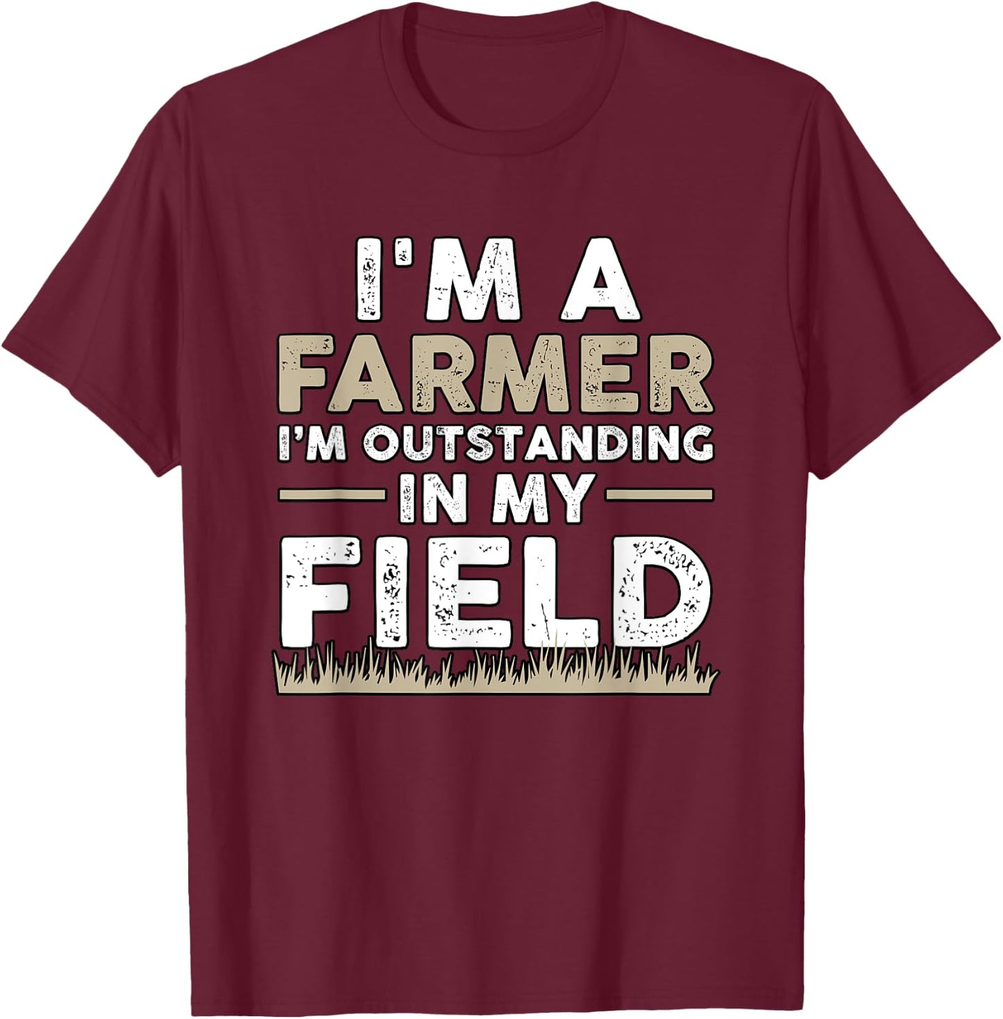 I'm A Farmer I'm Outstanding In My Field for Farmers T-Shirt - T-Shirt | Maroon