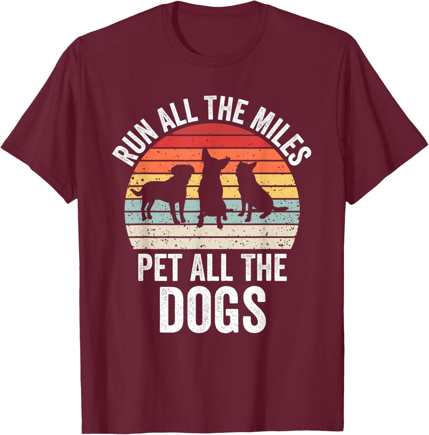 Run All The Miles Pet All The Dogs Funny Marathon Running T-Shirt - T-Shirt | Maroon