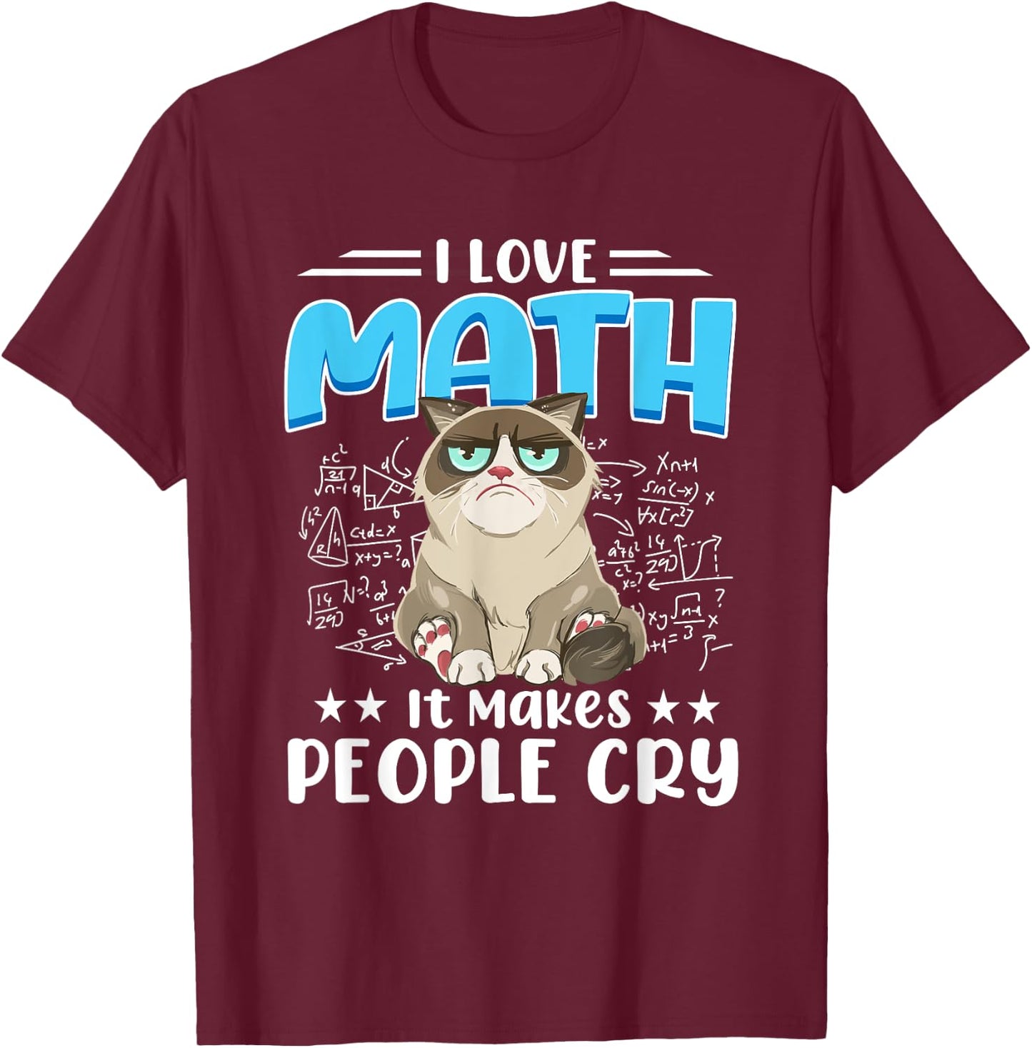 I Love Math It Makes People Cry Math Cat Mathematics Cats T-Shirt - T-Shirt | Maroon
