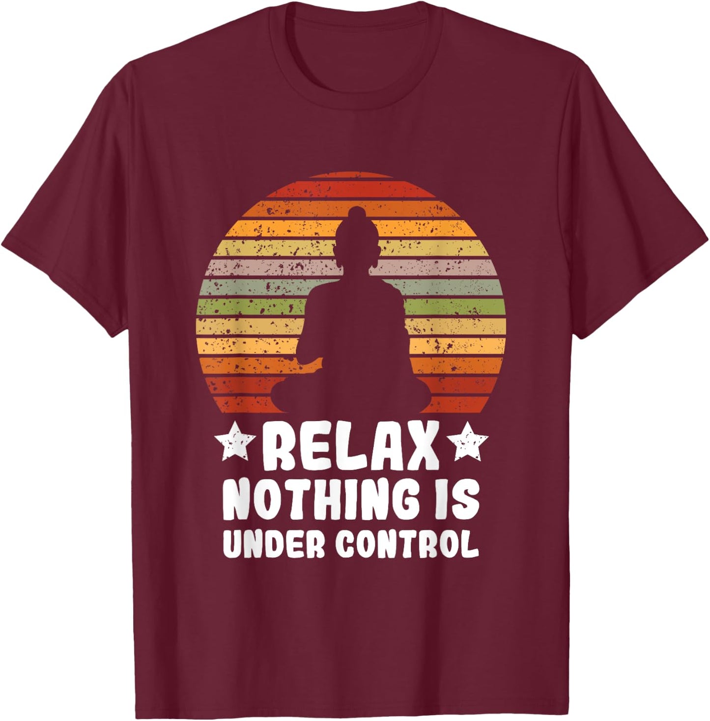Meditation Yoga Mindfulness Relax Nothing Is Under Control T-Shirt - T-Shirt | Maroon