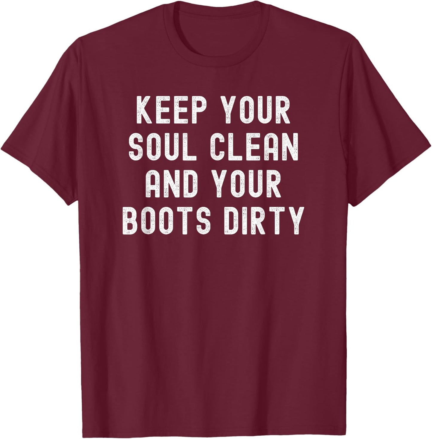 Keep Your Soul Clean And Your Boots Dirty T-Shirt - T-Shirt | Maroon