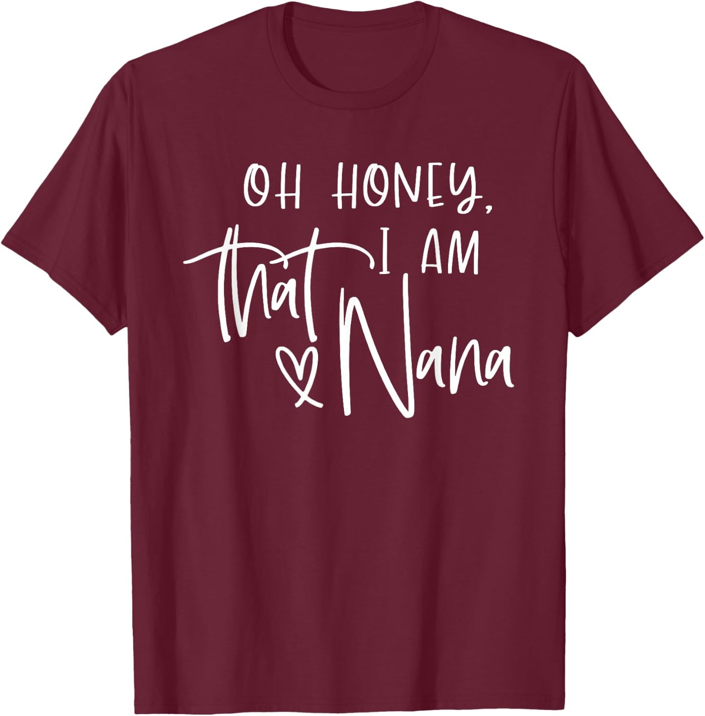 Oh Honey I am that Nana, Mother's Day T-Shirt - T-Shirt | Maroon
