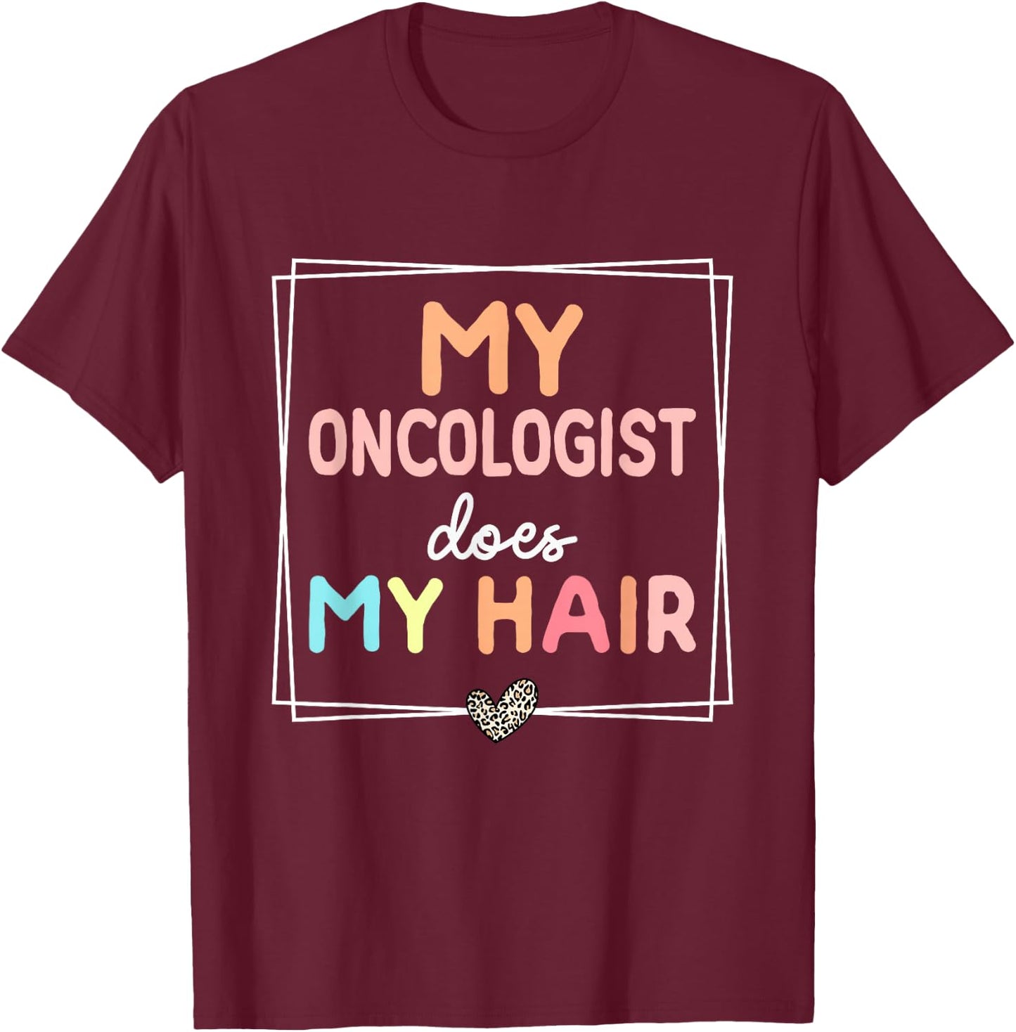 My Oncologist Does My Hair Chemotherapy Cancer Survivor T-Shirt - T-Shirt | Maroon