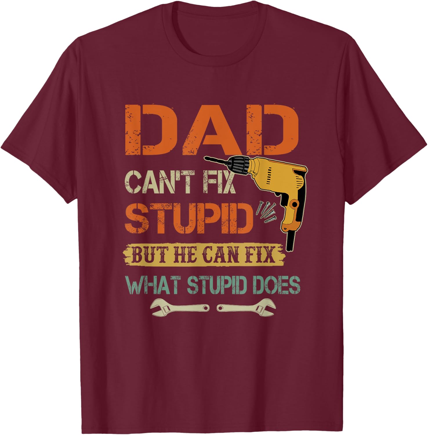Dad can't fix stupid but he can fix what stupid does T-Shirt - T-Shirt | Maroon
