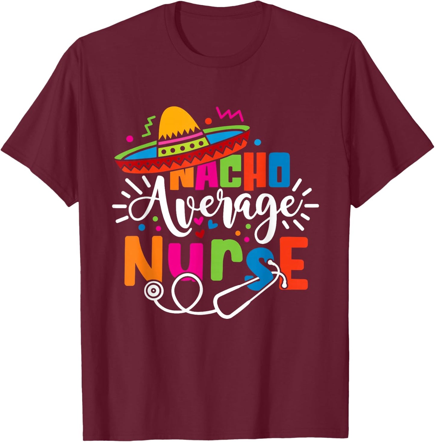 Nacho Average Nurse Cinco De Mayo Fiesta Mexican Nurse Life T-Shirt - T-Shirt | Maroon