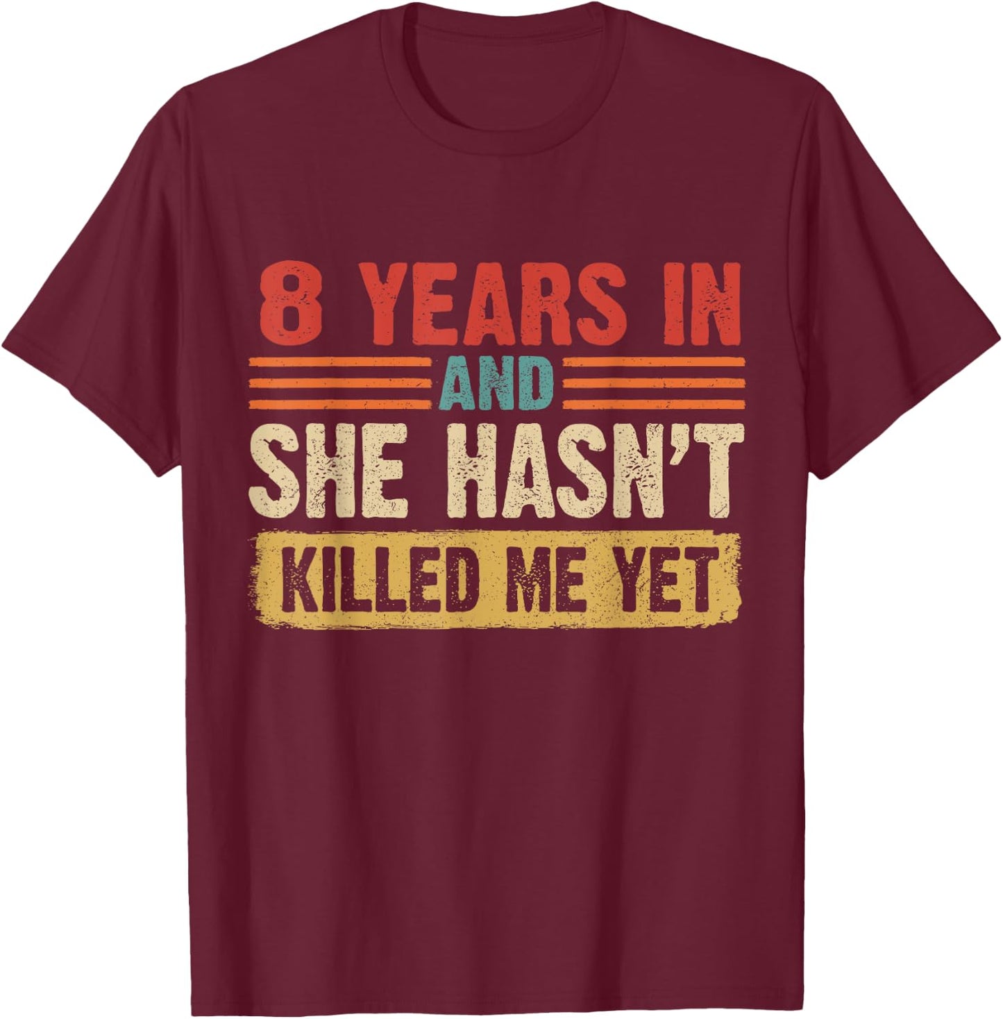 8th Anniversary 8 Years In And She Hasn't Killed Me Yet T-Shirt - T-Shirt | Maroon