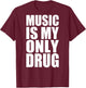Music is My Only Drug T-Shirt - T-Shirt | Maroon
