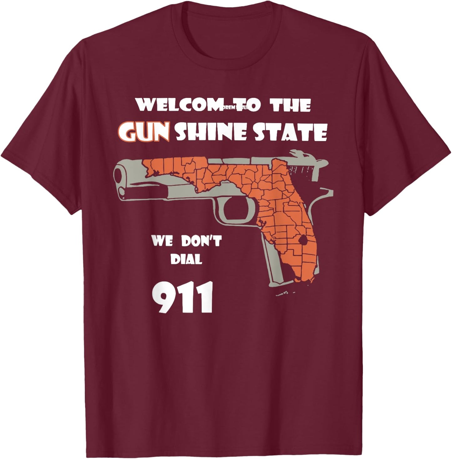 Welcome to the Gun Shine State We Don't Dial 911 T-Shirt - T-Shirt | Maroon