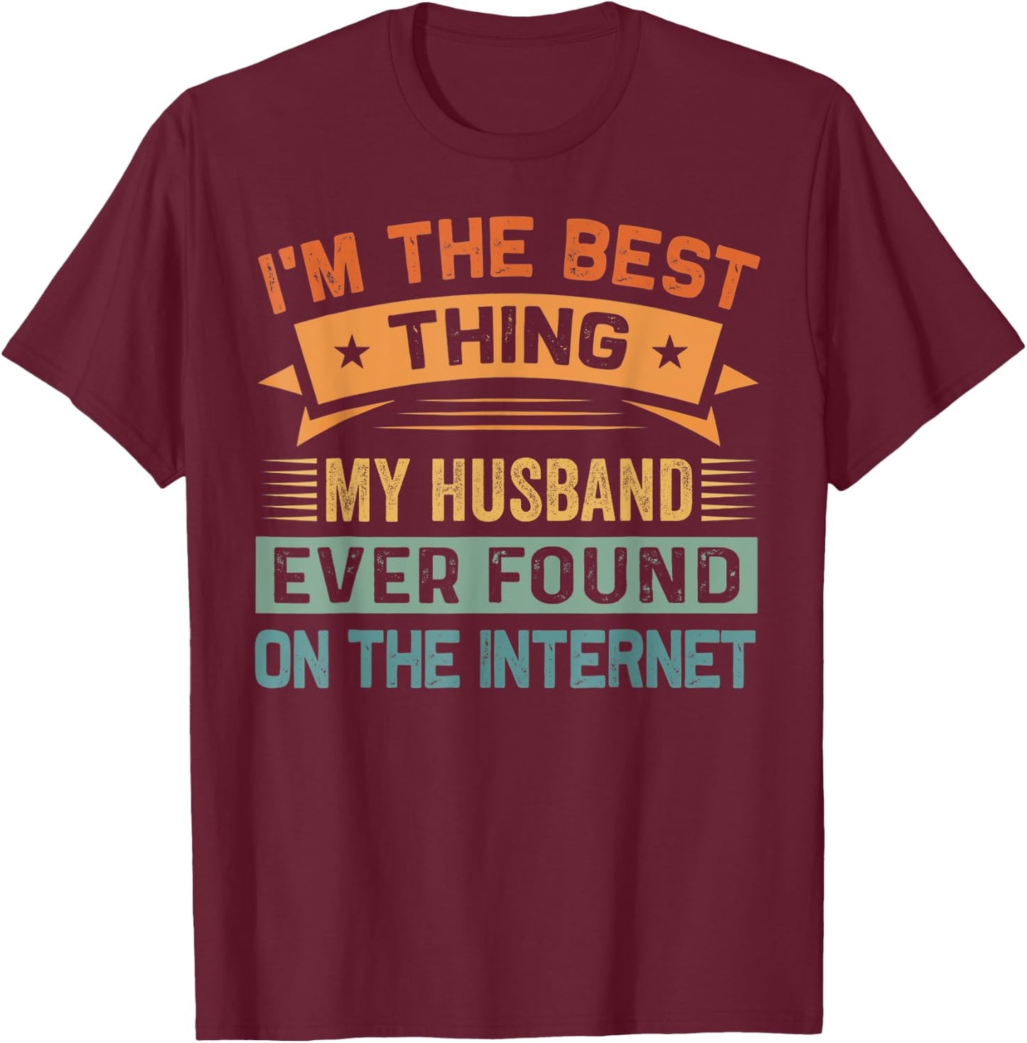 I'm The Best Thing My Husband Ever Found On The Internet T-Shirt - T-Shirt | Maroon