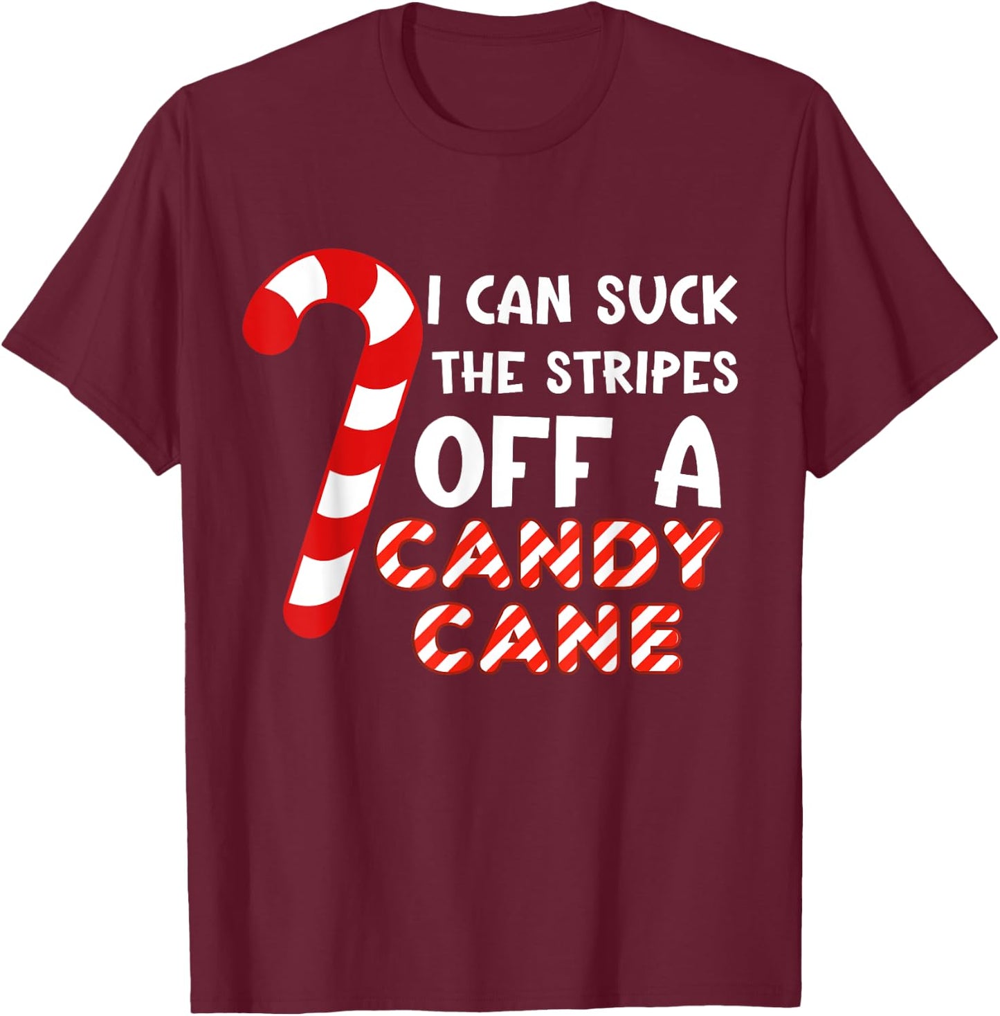 Funny Christmas Joke I Can Suck The Stripes Off A Candy Cane T-Shirt - T-Shirt | Maroon