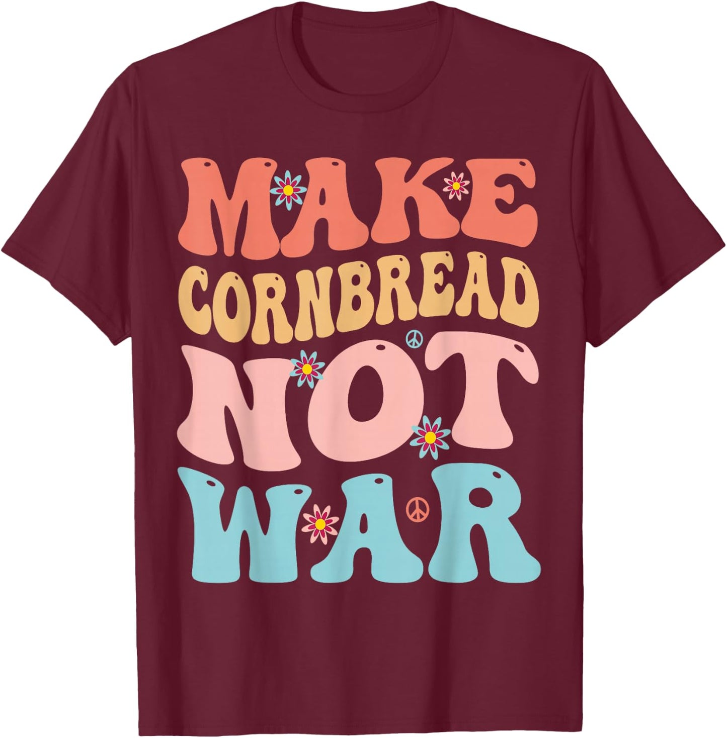 Make Cornbread Not War Funny Groovy Peace Cooking Baking T-Shirt - T-Shirt | Maroon