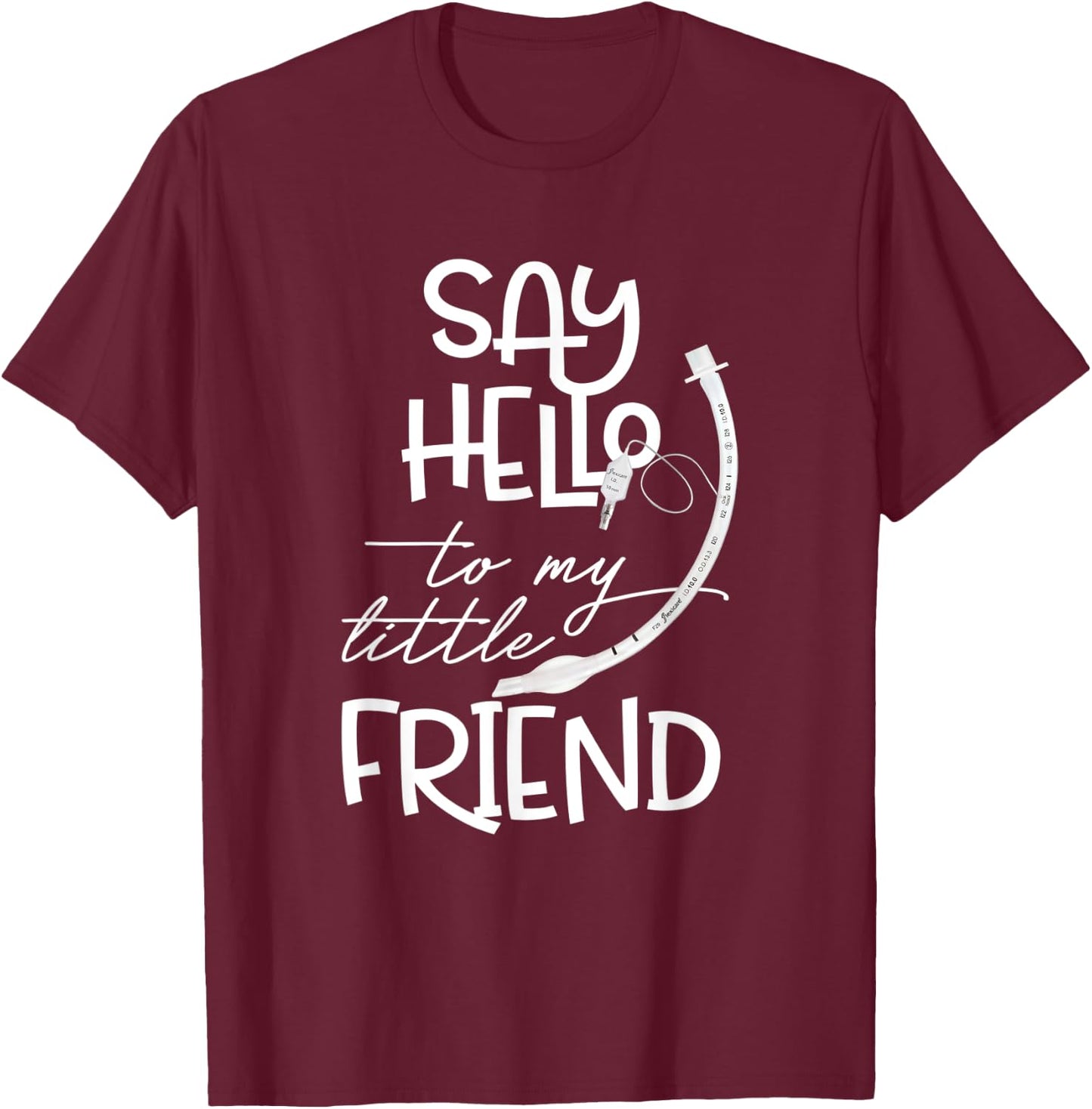 Say Hello To My Little Friend Respiratory Therapist RT Nurse T-Shirt - T-Shirt | Maroon
