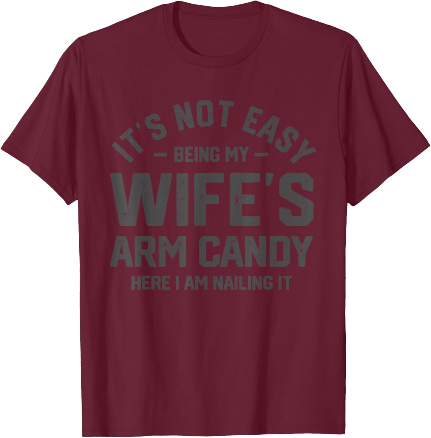 It's Not Easy Being My Wife's Arm Candy Funny Husband T-Shirt - T-Shirt | Maroon