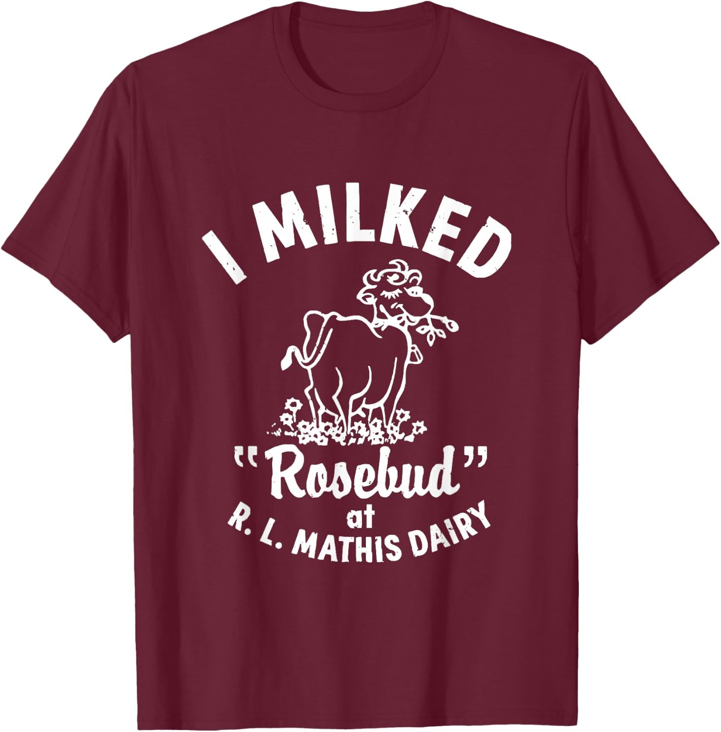I Milked Rosebud At R.L.MATHIS Dairy Apparel T-Shirt - T-Shirt | Maroon