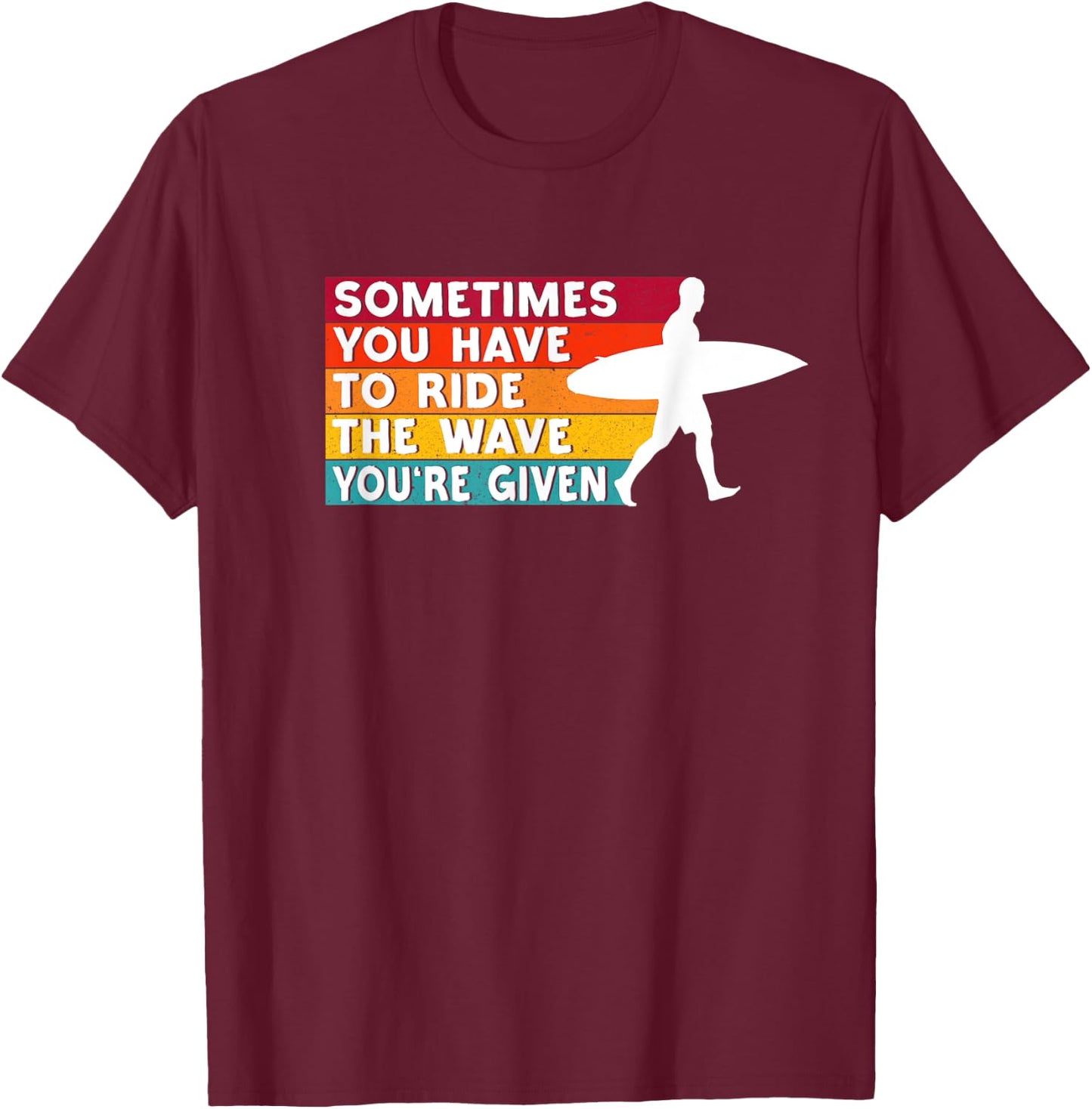 Sometimes You Have To Ride The Wave You're Given - Surfer T-Shirt - T-Shirt | Maroon
