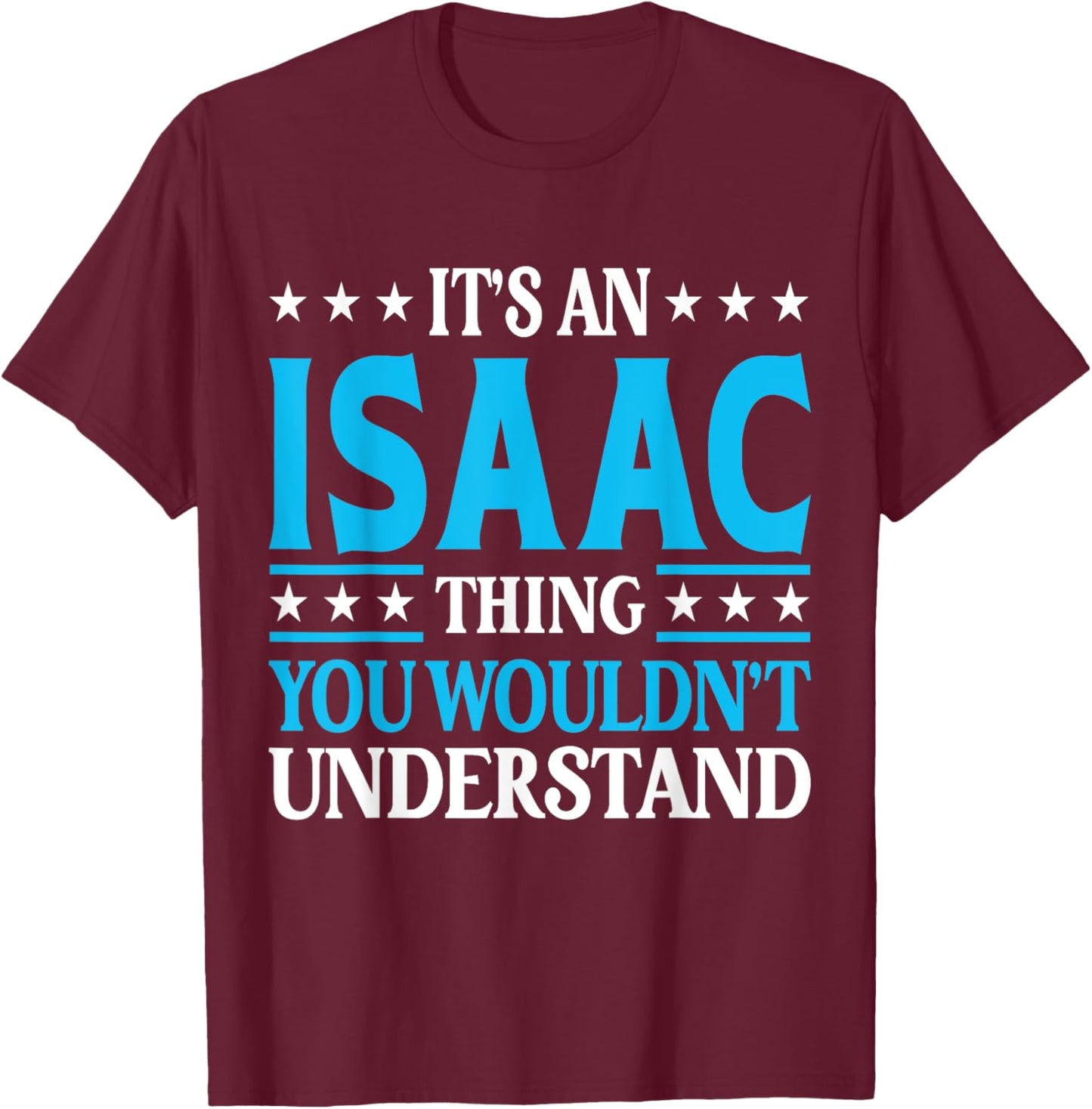 It's An Isaac Thing Wouldn't Understand First Name Isaac T-Shirt - T-Shirt | Maroon
