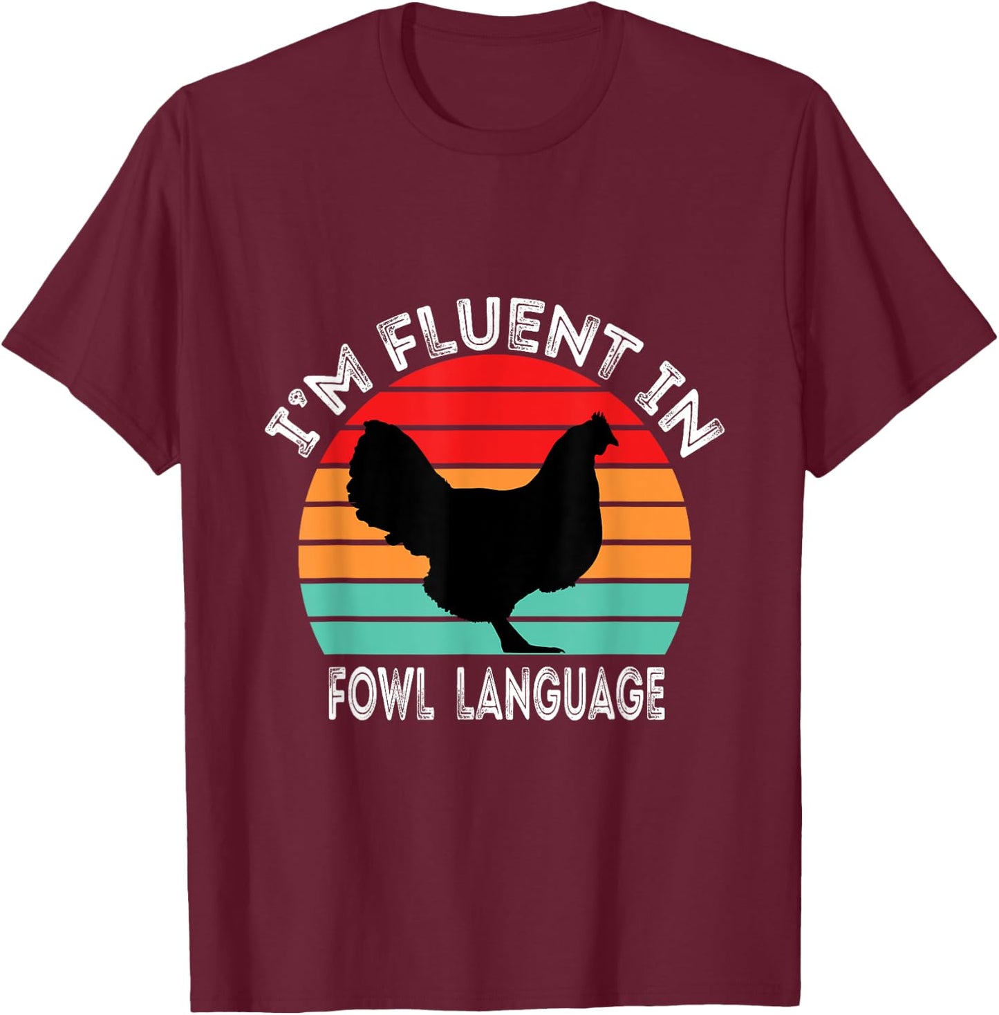 I’m Fluent In Fowl Language Chicken Funny T-Shirt - T-Shirt | Maroon