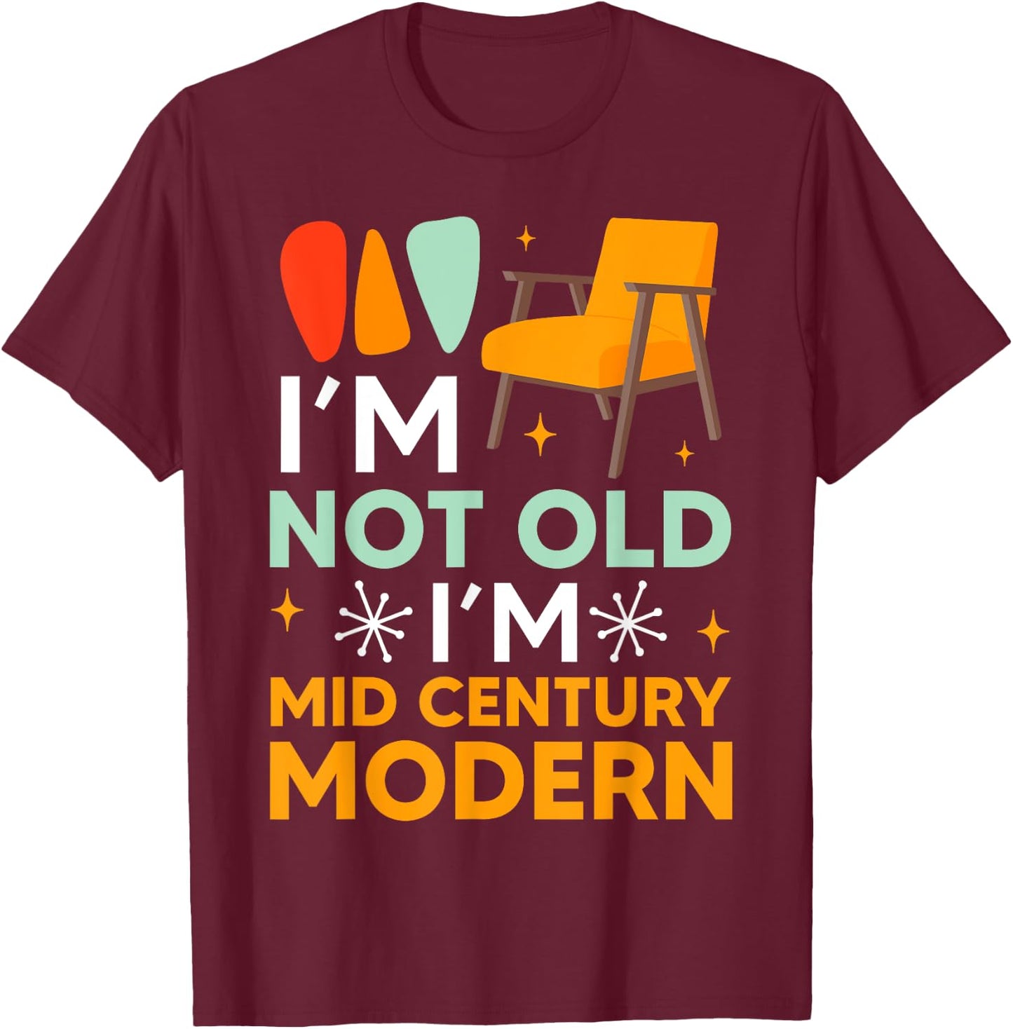 Funny I'm Not Old I'm Mid Century Modern Gag T-Shirt - T-Shirt | Maroon