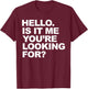 Hello. Is It me you're looking for T-Shirt - T-Shirt | Maroon
