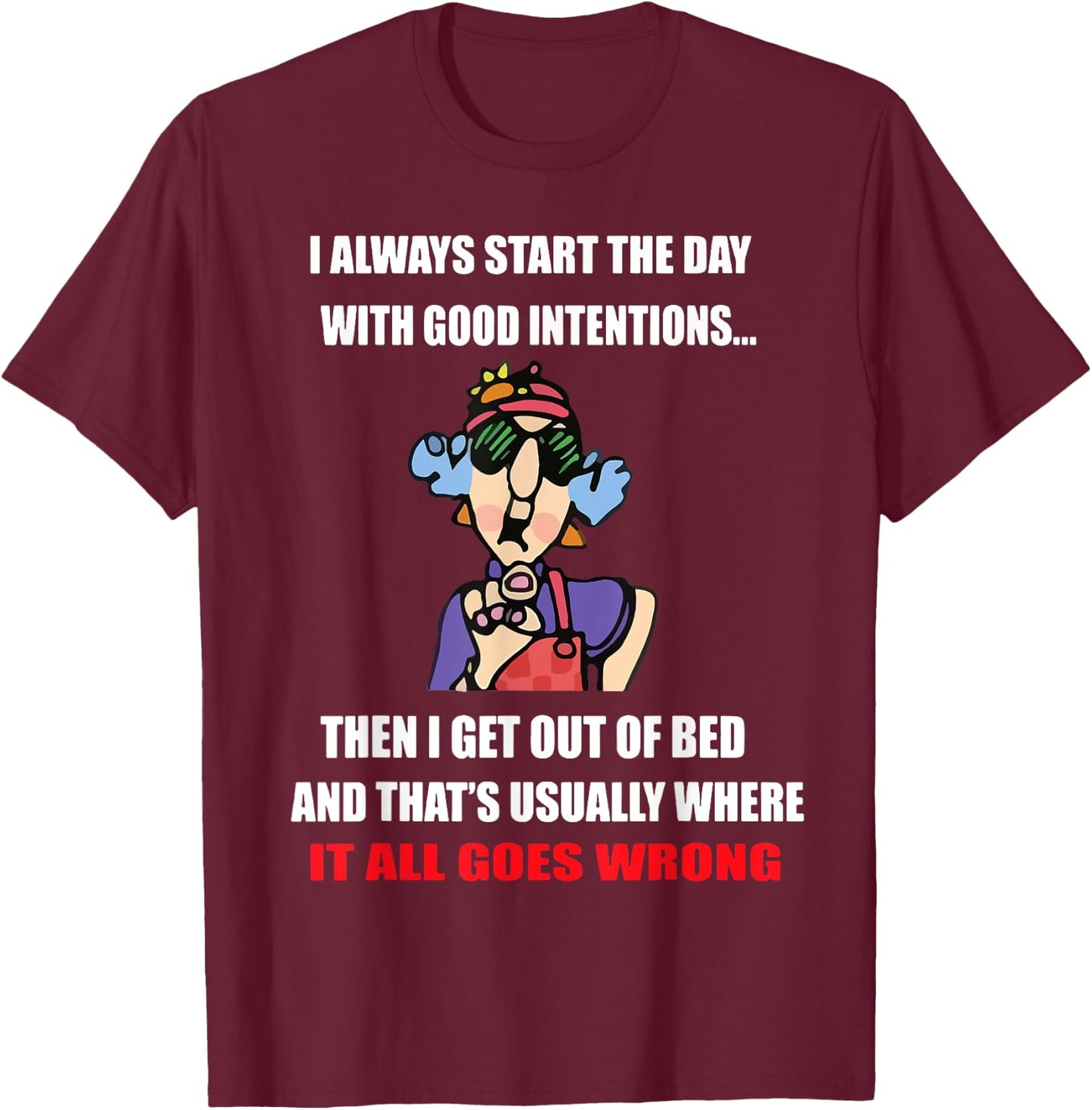 I Always Start The Day With Good Intentions T-Shirt - T-Shirt | Maroon