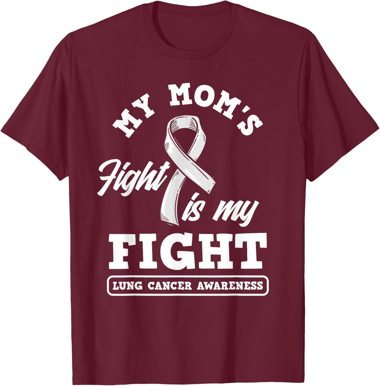 My Mom's Fight Is My Fight Lung Cancer Awareness T-Shirt - T-Shirt | Maroon