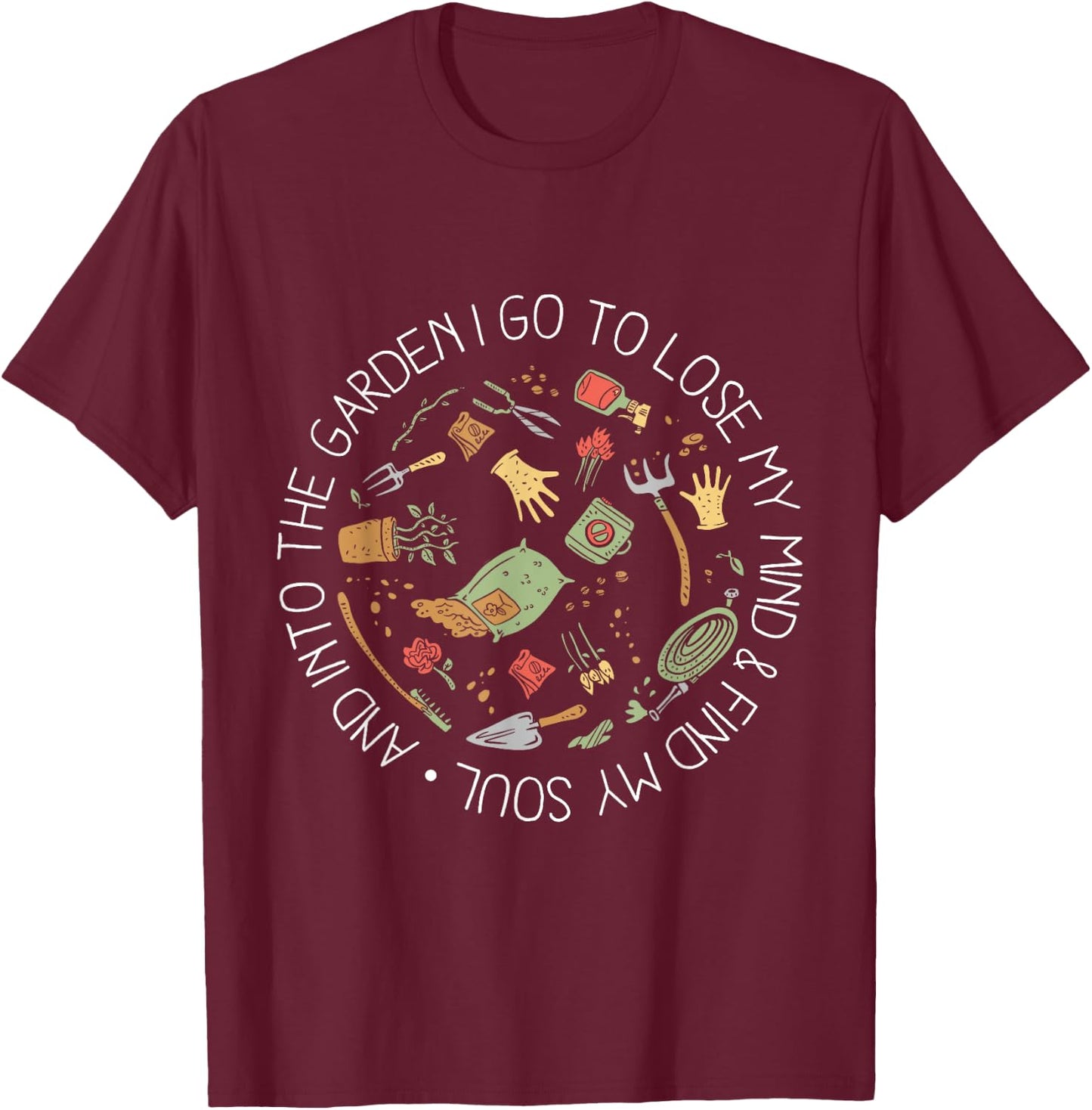 And Into The Garden I Go To Lose My Mind And Find My Soul T-Shirt - T-Shirt | Maroon