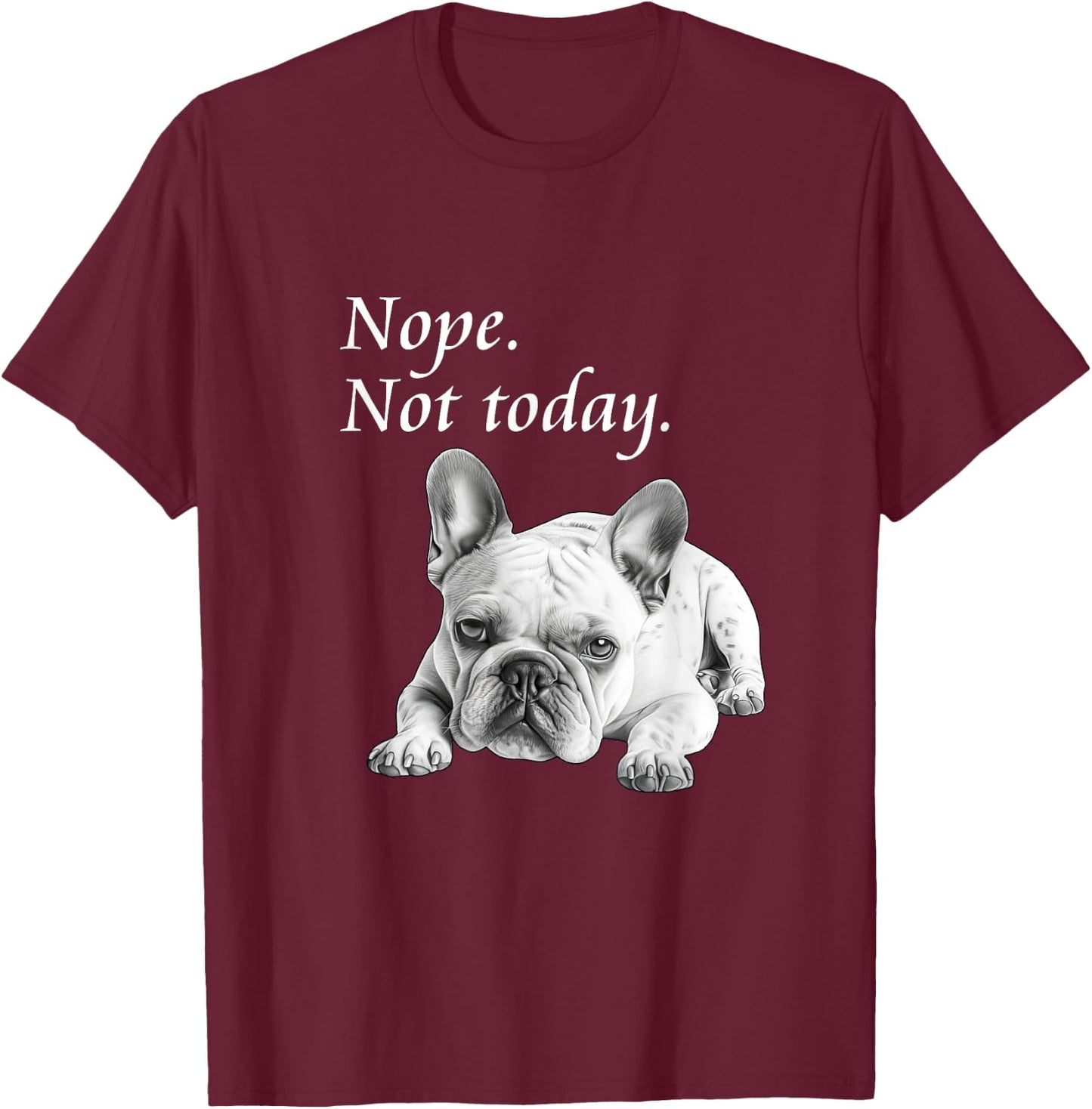 Adorable French Bulldog Nope Not Today - Lazy Dog T-Shirt - T-Shirt | Maroon