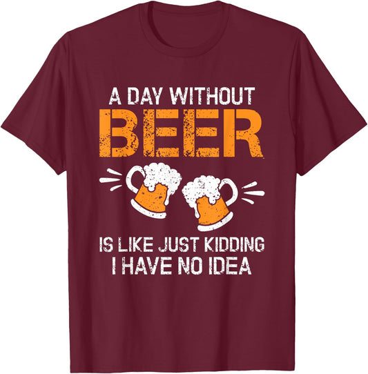 A Day Without Beer Funny Beer Drinking Beer Lovers T-Shirt - T-Shirt | Maroon