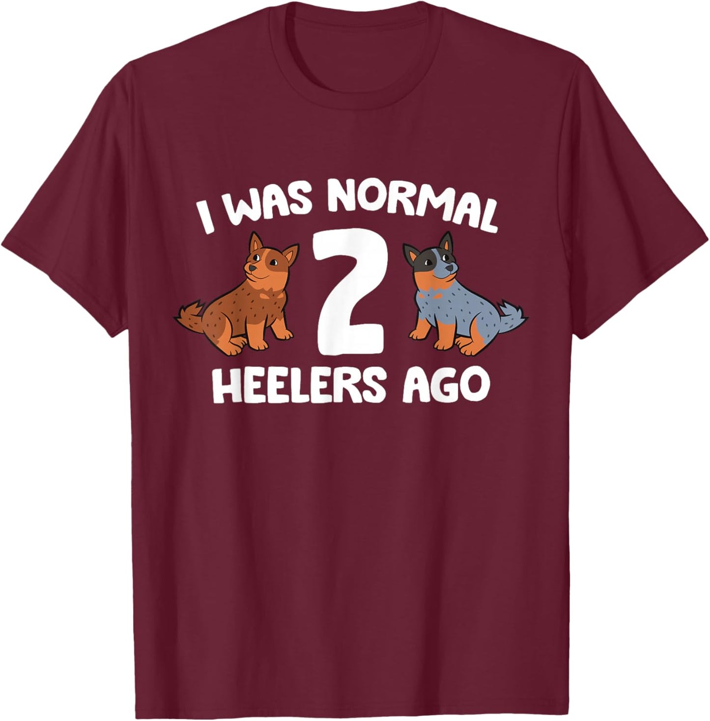 I Was Normal 2 Heelers Ago Australian Cattle Dogs T-Shirt - T-Shirt | Maroon
