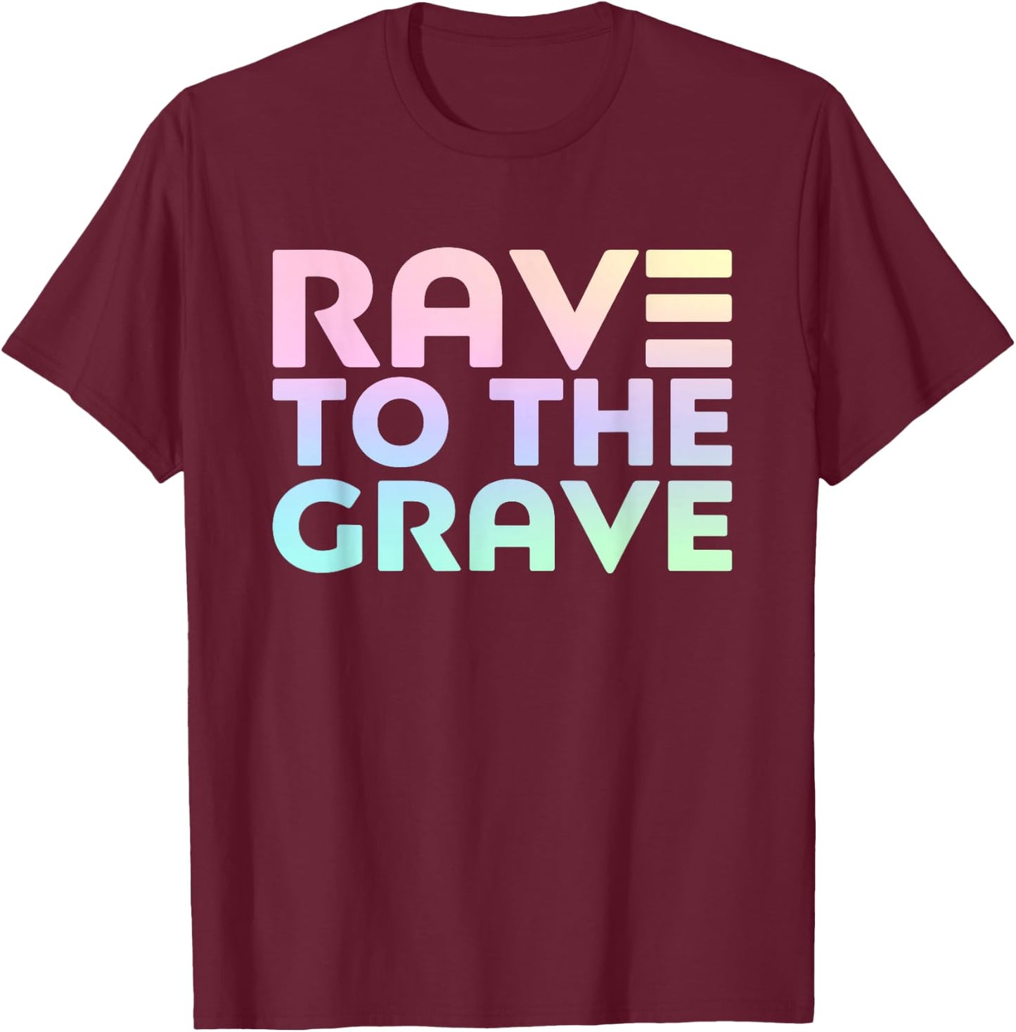 Rave To The Grave - EDM Festival Raver T-Shirt - T-Shirt | Maroon