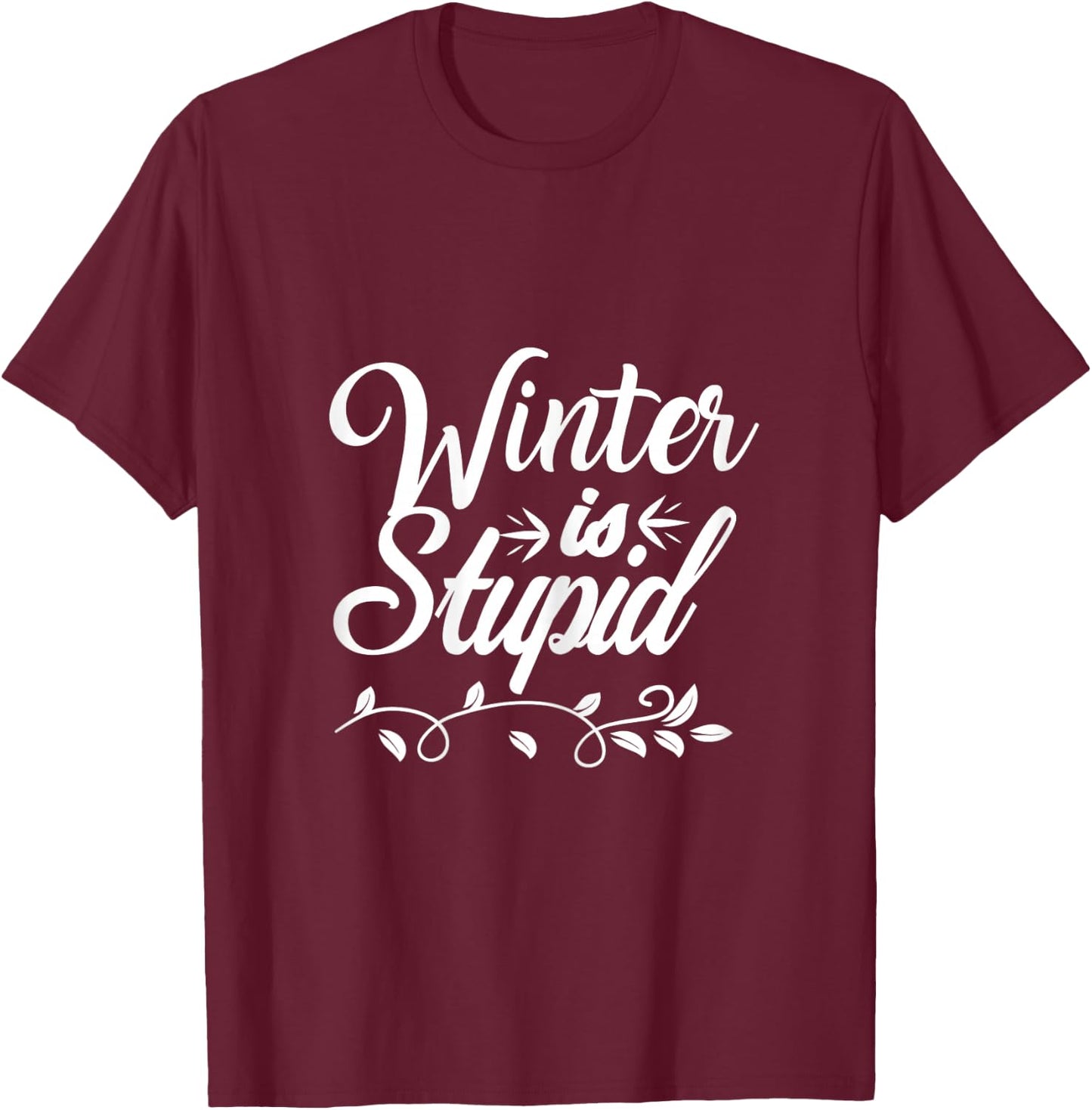Funny Winter is Stupid T-Shirt - T-Shirt | Maroon