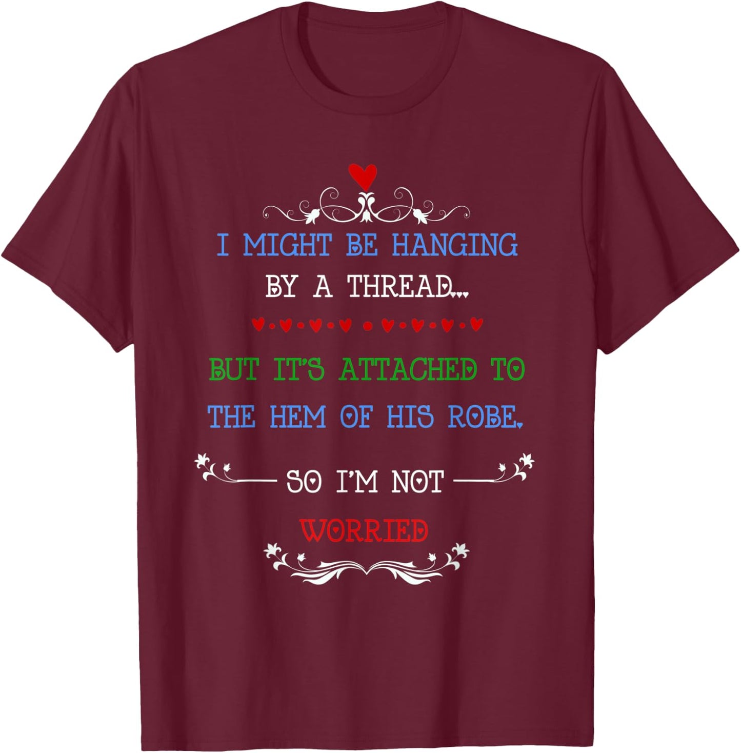 I Might Be Hanging by a Thread but I'm Not Worried T-Shirt - T-Shirt | Maroon