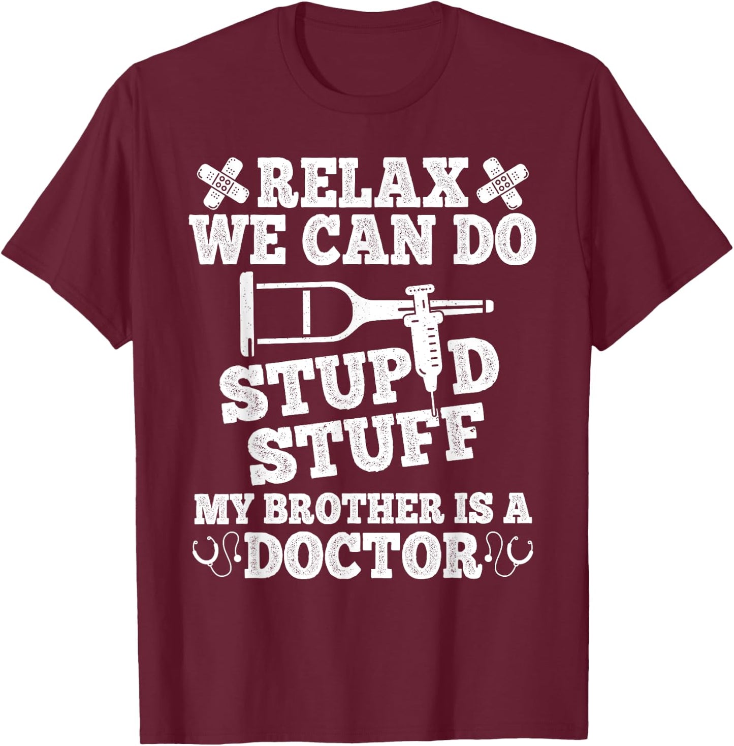 Relax Can Do Stupid Stuff My Brother Is A Doctor Brother Fun T-Shirt - T-Shirt | Maroon