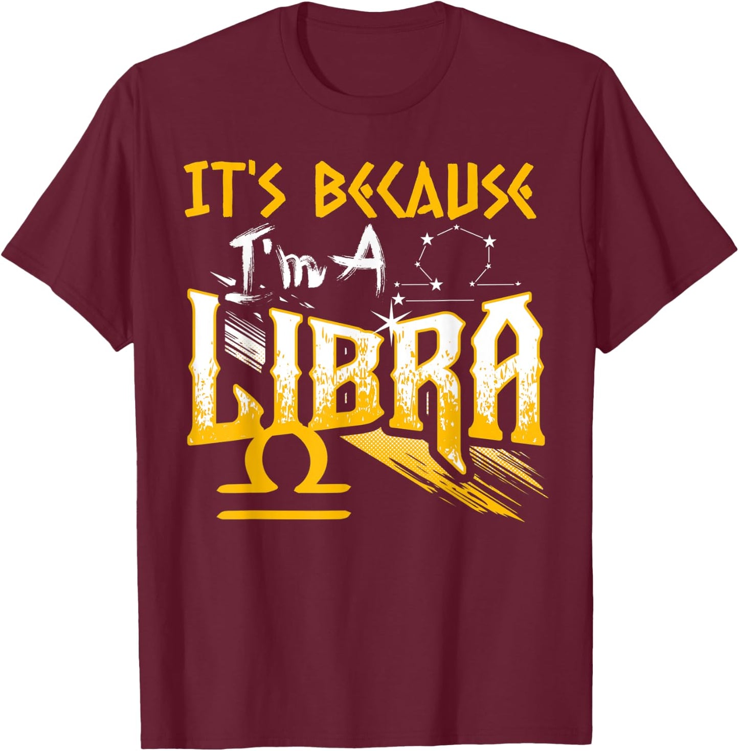 It's Because I'm A Libra Zodiac Sign Birthday Month Funny T-Shirt - T-Shirt | Maroon