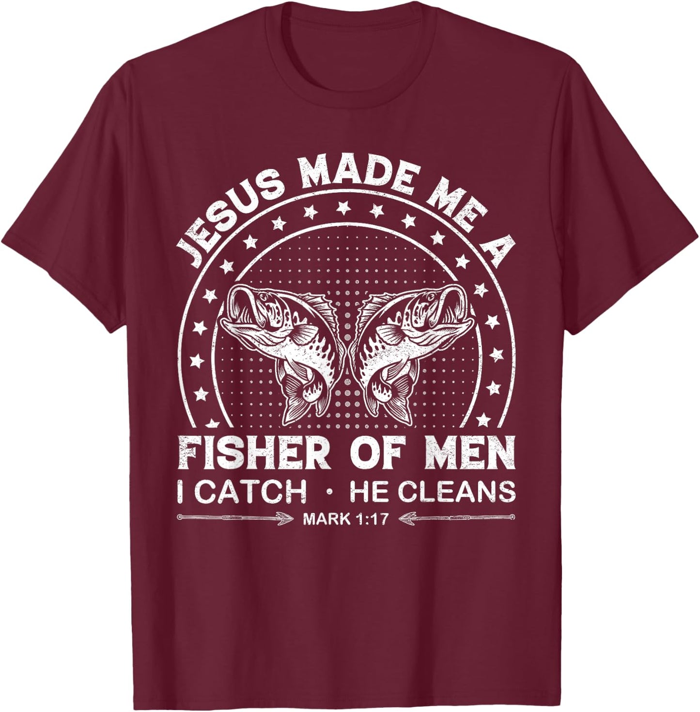 Jesus Made Me a Fisher of Men I Catch He Cleans Mark 1:17 T-Shirt - T-Shirt | Maroon