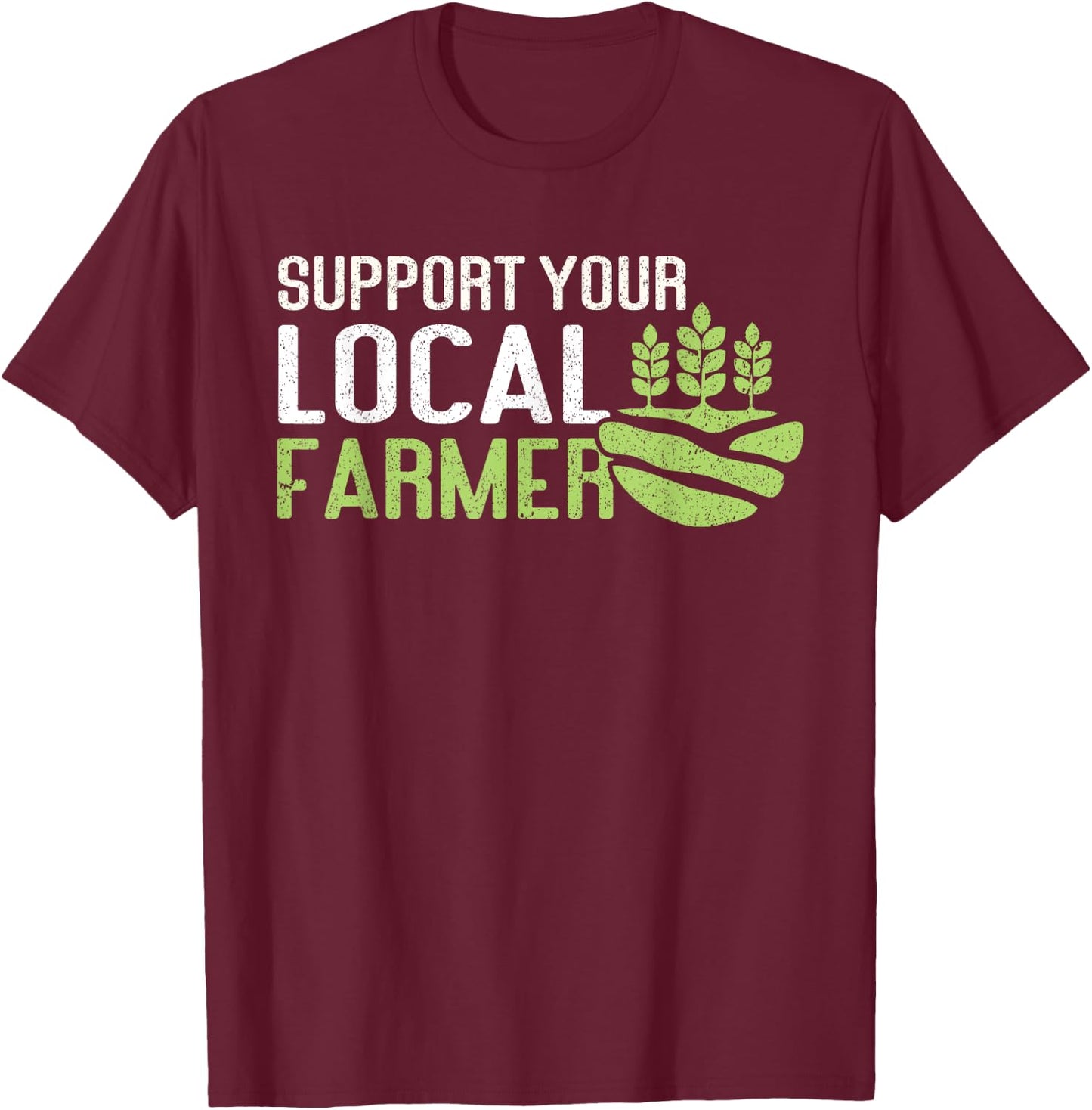 Support Your Local Farmer | Local Farm Lover Funny Farmer T-Shirt - T-Shirt | Maroon